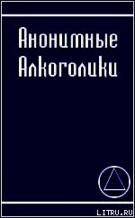 АНОНИМНЫЕ АЛКОГОЛИКИ - Алкоголики Анонимные (библиотека книг TXT) 📗