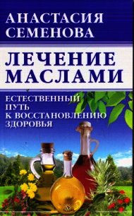 Лечение маслами - Семенова Анастасия Николаевна (библиотека книг бесплатно без регистрации TXT) 📗