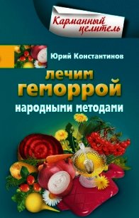 Лечим геморрой народными методами - Константинов Юрий Михайлович (книги читать бесплатно без регистрации TXT) 📗