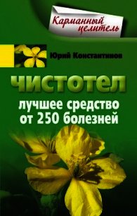 Чистотел. Лучшее средство от 250 болезней - Константинов Юрий Михайлович (лучшие книги читать онлайн бесплатно TXT) 📗