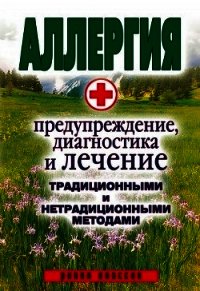 Аллергия. Предупреждение, диагностика и лечение традиционными и нетрадиционными методами - Сорокина Ольга Ивановна