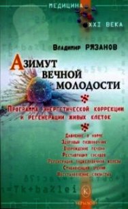 Азимут вечной молодости. Программа энергетической коррекции и регенерации живых клеток - Рязанов Владимир