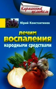 Лечим воспаления народными средствами - Константинов Юрий Михайлович (читать книгу онлайн бесплатно полностью без регистрации .TXT) 📗