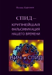 СПИД - крупнейшая фальсификация нашего времени - Кирсанов Феликс (книги онлайн бесплатно txt) 📗