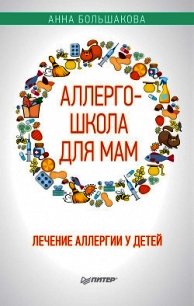 Аллергошкола для мам. Лечение аллергии у детей - Большакова Анна (книги без сокращений .txt) 📗