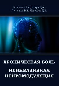 Хроническая боль. Неинвазивная нейромодуляция - Воропаев Алексей (книги хорошего качества txt) 📗