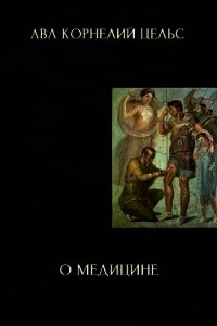 О медицине (ЛП) - Цельс Авл Корнелий (книги полностью бесплатно .txt) 📗