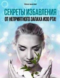 Секреты Избавления от Неприятного Запаха изо Рта! - Титов Михаил Васильевич (книги онлайн бесплатно без регистрации полностью txt) 📗