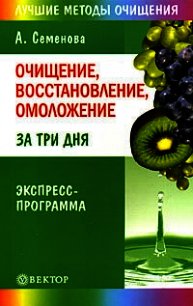 Очищение, восстановление, омоложение за три дня. Экспресс-программа - Семенова Анастасия Николаевна (книги онлайн бесплатно серия .txt) 📗