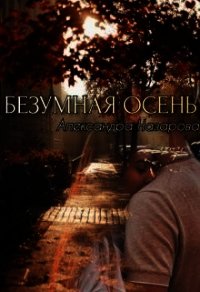 Безумная осень (СИ) - Назарова Александра (онлайн книга без .txt) 📗