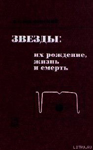 Звезды: их рождение, жизнь и смерть - Шкловский Иосиф Самуилович (читать книги онлайн без txt) 📗