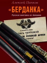 «Берданка». Русская винтовка из Америки (СИ) - Папков Алексей (первая книга .txt) 📗