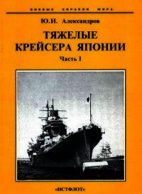 Тяжелые крейсера Японии. Часть I. - Александров Юрий Иосифович (книги бесплатно читать без .txt) 📗