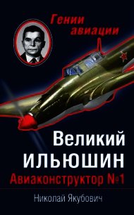 Великий Ильюшин. Авиаконструктор №1 - Якубович Николай Васильевич (лучшие книги txt) 📗