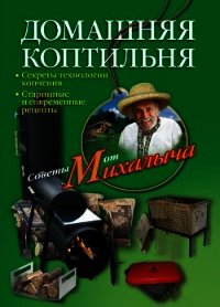 Домашняя коптильня. Секреты технологии копчения. Старинные и современные рецепты - Звонарев Николай Михайлович "Михалыч"