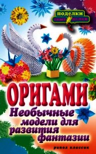 Оригами. Необычные модели для развития фантазии - Ильина Наина Курбановна (лучшие бесплатные книги .txt) 📗