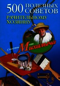 500 полезных советов рачительному хозяину - Звонарев Николай Михайлович "Михалыч" (бесплатные версии книг .txt) 📗