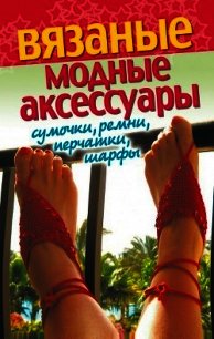 Вязаные модные аксессуары. Сумочки, ремни, перчатки, шарфы - Хворостухина Светлана Александровна (онлайн книги бесплатно полные .TXT) 📗