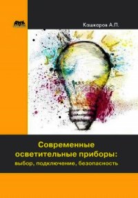 Современные осветительные приборы: выбор, подключение, безопасность - Кашкаров Андрей Петрович