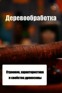 Строение, характеристика и свойства древесины - Мельников Илья (книги без регистрации TXT) 📗