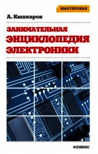 Занимательная электроника. Нешаблонная энциклопедия полезных схем - Кашкаров Андрей Петрович