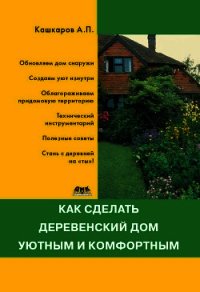 Как сделать деревенский дом уютным и комфортным - Кашкаров Андрей Петрович (электронные книги бесплатно TXT) 📗