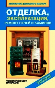 Отделка, эксплуатация, ремонт печей и каминов. Материалы, технология работ - Назарова Валентина Ивановна