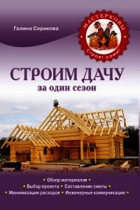 Строим дачу за один сезон - Серикова Галина Алексеевна (читать полностью книгу без регистрации txt) 📗