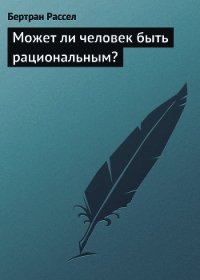 Может ли человек быть рациональным? - Рассел Бертран Артур Уильям (читать книги онлайн TXT) 📗