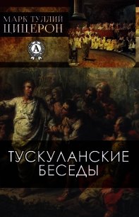 Тускуланские беседы - Цицерон Марк Туллий (читать книги онлайн бесплатно полностью без сокращений .txt) 📗