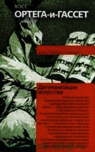 Дегуманизация искусства - Ортега-и-Гассет Хосе (читать бесплатно книги без сокращений .txt) 📗