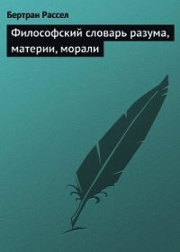 Философский словарь разума, материи, морали - Рассел Бертран Артур Уильям (читаем полную версию книг бесплатно .TXT) 📗