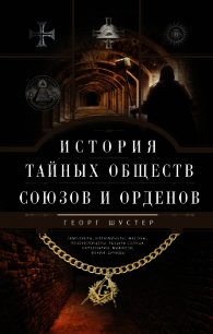 История тайных обществ, союзов и орденов - Шустер Георг (библиотека книг .txt) 📗