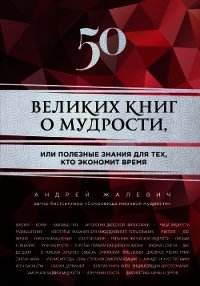50 великих книг о мудрости, или Полезные знания для тех, кто экономит время - Жалевич Андрей (книги онлайн полные версии бесплатно TXT) 📗