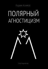 Полярный агностицизм - Азимов Карим (книги хорошем качестве бесплатно без регистрации .txt) 📗