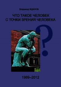 Что такое человек с точки зрения человека? - Жданов Владимир Александрович (читать книги без .txt) 📗