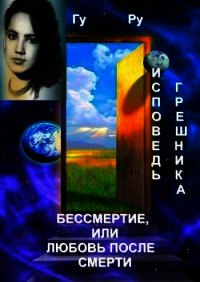 Исповедь грешника: Бессмертие, или Любовь после Смерти - ГуРу ГуРу (книги бесплатно без регистрации полные .txt) 📗