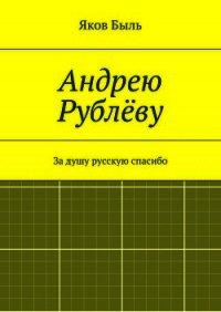 Андрею Рублёву - Быль Яков (первая книга .TXT) 📗