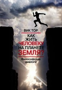 Как жить человеку на планете Земля? - Тор Вик (читаем книги онлайн бесплатно полностью TXT) 📗