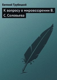 К вопросу о мировоззрении В. С. Соловьева - Трубецкой Евгений (электронную книгу бесплатно без регистрации .txt) 📗