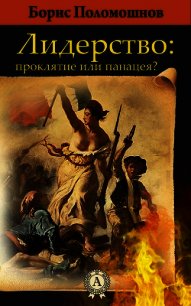 Лидерство: проклятье или панацея? - Поломошнов Борис (книги хорошего качества txt) 📗