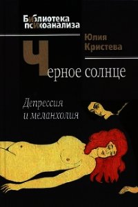 Черное солнце. Депрессия и меланхолия - Кристева Юлия (читать книги полностью .txt) 📗