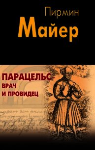 Парацельс – врач и провидец. Размышления о Теофрасте фон Гогенгейме" - Майер Пирмин (читаем бесплатно книги полностью .TXT) 📗