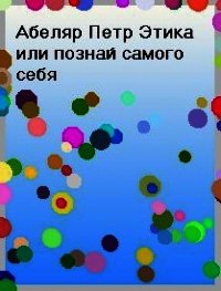 Этика, или познай самого себя - Абеляр Пьер (читаем книги онлайн бесплатно полностью без сокращений txt) 📗