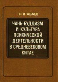 Чань-буддизм и культура психической деятельности в средневековом Китае - Абаев Николай Вячеславович