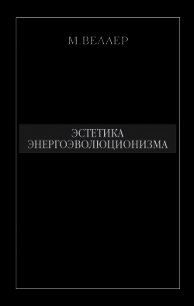 Эстетика энергоэволюционизма - Веллер Михаил Иосифович (книги без сокращений .TXT) 📗