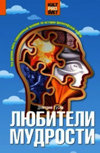 Любители мудрости. Что должен знать современный человек об истории философской мысли - Гусев Дмитрий Алексеевич