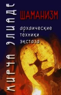 Шаманизм. Архаические техники экстаза - Элиаде Мирча (книги онлайн без регистрации полностью TXT) 📗