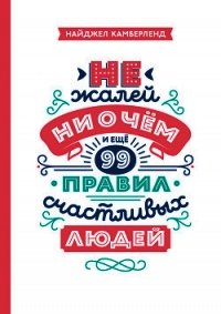 Не жалей ни о чем. И еще 99 правил счастливых людей - Камберленд Найджел (книги бесплатно без регистрации полные .txt) 📗