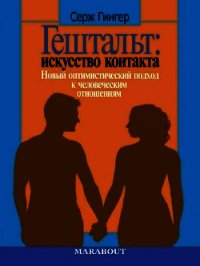 Гештальт: искусство контакта. Новый оптимистический подход к человеческим отношениям - Гингер Серж (книги онлайн полностью .txt) 📗